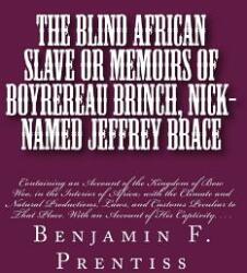 The Blind African Slave: Or Memoirs of Boyrereau Brinch Nick-named Jeffrey Brace: Containing an Account of the Kingdom of Bow Woo in the Inte (ISBN: 9781946640697)