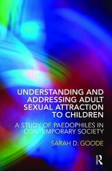 Understanding and Addressing Adult Sexual Attraction to Children: A Study of Paedophiles in Contemporary Society (ISBN: 9780415446266)