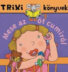 Trixi könyvek - Mese az öt cumiról (ISBN: 9789638797643)
