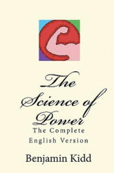 The Science of Power: The Complete English Version - Benjamin Kidd, Joseph Anthony Amoroso (2010)