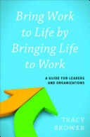 Bring Work to Life by Bringing Life to Work: A Guide for Leaders and Organizations (ISBN: 9781629560038)