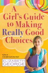 A Girl's Guide to Making Really Good Choices (ISBN: 9780736951227)