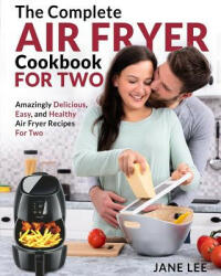 Air Fryer Cookbook for Two: The Complete Air Fryer Cookbook - Amazingly Delicious Easy and Healthy Air Fryer Recipes for Two (ISBN: 9781091725362)