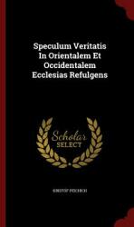 Speculum Veritatis in Orientalem Et Occidentalem Ecclesias Refulgens (ISBN: 9781298634894)