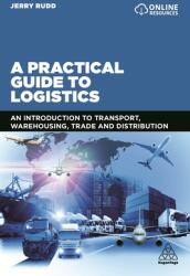 A Practical Guide to Logistics: An Introduction to Transport Warehousing Trade and Distribution (ISBN: 9780749498818)