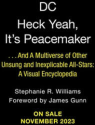 Heck Yeah, It's Peacemaker: . . . and a Multiverse of Other Unsung and Inexplicable All-Stars: A Visual Encyclopedia - James Gunn (2023)