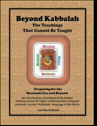 Beyond Kabbalah - The Teachings That Cannot Be Taught: Preparing for the Messianic Era and Beyond - An introduction, orientation & illustrated trainin - Joel David Bakst (2013)