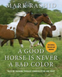 A Good Horse Is Never a Bad Color: Tales of Training Through Communication and Trust - Mark Rashid (2019)