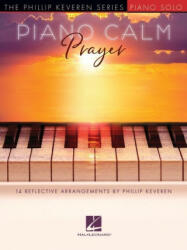 Piano Calm: Prayer - 14 Reflective Arrangements by Phillip Keveren - Phillip Keveren (ISBN: 9781540093226)