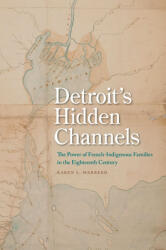 Detroit's Hidden Channels: The Power of French-Indigenous Families in the Eighteenth Century (ISBN: 9781611863598)