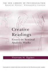 Creative Readings: Essays on Seminal Analytic Works - Thomas H Ogden (ISBN: 9780415698337)
