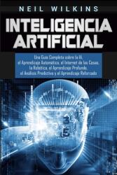 Inteligencia Artificial: Una Gua Completa sobre la IA el Aprendizaje Automtico el Internet de las Cosas la Robtica el Aprendizaje Profun (ISBN: 9781647482695)