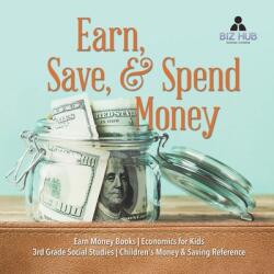 Earn Save & Spend Money - Earn Money Books - Economics for Kids - 3rd Grade Social Studies - Children's Money & Saving Reference (ISBN: 9781541949751)