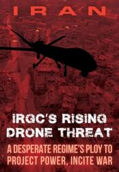 IRAN-IRGC's Rising Drone Threat: A Desperate Regime's Ploy to Project Power, Incite War (ISBN: 9781944942465)