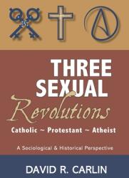 Three Sexual Revolutions: Catholic Protestant Atheist (ISBN: 9781943901210)