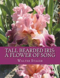 Tall Bearded Iris: A Flower of Song - Walter Stager, Roger Chambers (2018)
