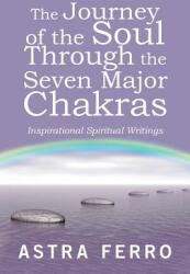 The Journey of the Soul Through the Seven Major Chakras: Inspirational Spiritual Writings (ISBN: 9781982228576)