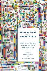 Abstractions and Embodiments: New Histories of Computing and Society (ISBN: 9781421444376)