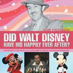 Did Walt Disney Have His Happily Ever After? Biography for Kids 9-12 Children's United States Biographies - Baby Professor (ISBN: 9781541939950)