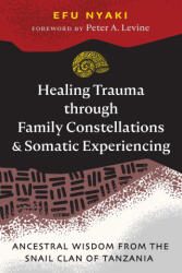 Healing Trauma Through Family Constellations and Somatic Experiencing: Ancestral Wisdom from the Snail Clan of Tanzania - Peter A. Levine (ISBN: 9781644118528)