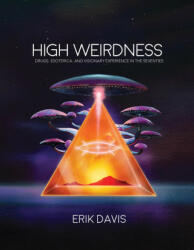 High Weirdness - Drugs, Esoterica, and Visionary Experience in the Seventies - Erik Davis (2019)