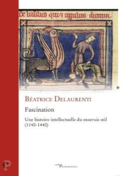 Fascination - Une histoire intellectuelle du mauvais oeil (1140-1440) - Béatrice Delaurenti (ISBN: 9782204160216)