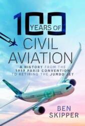 100 Years of Civil Aviation: A History from the 1919 Paris Convention to Retiring the Jumbo Jet (2023)