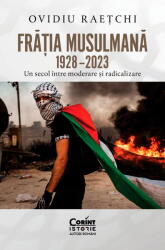 Fratia Musulmana, 1928-2023. Un secol intre moderare si radicalizare - Ovidiu Raetchi (ISBN: 9786060884033)