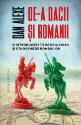 De-A Dacii si Romanii, Dan Alexe - Editura Humanitas (ISBN: 9789735082161)
