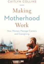 Making Motherhood Work: How Women Manage Careers and Caregiving (ISBN: 9780691202402)