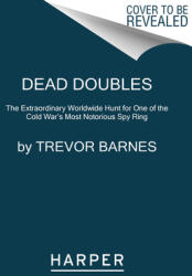 Dead Doubles: The Extraordinary Worldwide Hunt for One of the Cold War's Most Notorious Spy Ring (ISBN: 9780062857002)