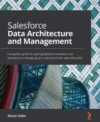 Salesforce Data Architecture and Management - Ahsan Zafar (2021)