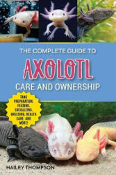 The Complete Guide to Axolotl Care and Ownership (ISBN: 9781961846029)