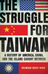 The Struggle for Taiwan: A History of America, China, and the Island Caught Between - Khan, Sulmaan Wasif (ISBN: 9781541605046)