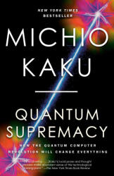 Quantum Supremacy: How the Quantum Computer Revolution Will Change Everything - KAKU MICHIO (ISBN: 9780593467008)