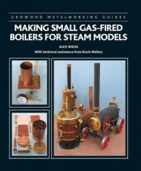 Making Small Gas-Fired Boilers for Steam Models - Alex Weiss, Kevin Walton (ISBN: 9781785008764)