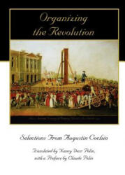 Organizing the Revolution: Selections from Augustin Cochin - Claude Polin, Augustin Cochin, Nancy Derr Polin (ISBN: 9780972061674)