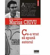 Ce-a vrut sa spuna autorul - Marius Chivu (ISBN: 9789734635344)
