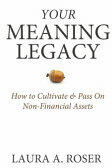 Your Meaning Legacy: How to Cultivate & Pass On Non-Financial Assets (ISBN: 9780999779200)