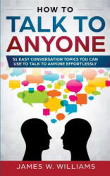How To Talk To Anyone - James W. Williams (2019)