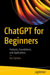 Chatgpt for Beginners: Features, Foundations, and Applications - Sarrion, Eric (2024)