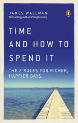 Time and How to Spend It: The 7 Rules for Richer Happier Days (ISBN: 9780753552650)
