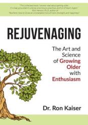 Rejuvenaging: The Art and Science of Growing Older with Enthusiasm (ISBN: 9781947368972)