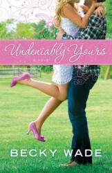Undeniably Yours - Becky Wade (ISBN: 9780764209758)