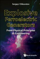 Explosive Ferroelectric Generators: From Physical Principles to Engineering (ISBN: 9789813238930)