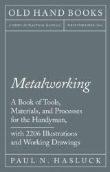 Metalworking - A Book of Tools Materials and Processes for the Handyman with 2 206 Illustrations and Working Drawings (ISBN: 9781528702881)