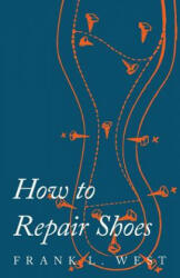 How to Repair Shoes - F. L. West (ISBN: 9781473338128)