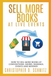 Sell More Books at Live Events: How to sell more books at conventions, shows, signings, events, and beyond! (ISBN: 9781953212153)