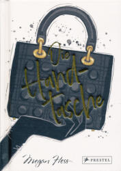 Megan Hess: Megan Hess: Die Handtasche - Eine illustrierte Hommage an einen Modeklassiker (ISBN: 9783791389844)