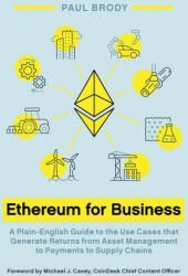 Ethereum for Business: A Plain-English Guide to the Use Cases That Generate Returns from Asset Management to Payments to Supply Chains - Michael J. Casey (2023)